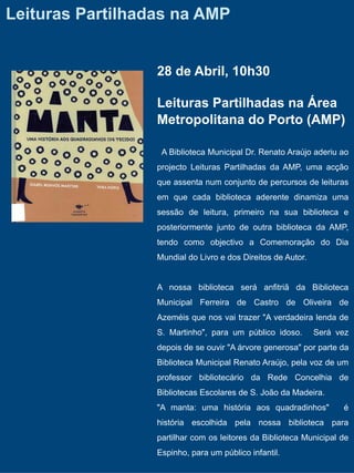 Leituras Partilhadas na AMP


                  28 de Abril, 10h30

                  Leituras Partilhadas na Área
                  Metropolitana do Porto (AMP)

                   A Biblioteca Municipal Dr. Renato Araújo aderiu ao
                  projecto Leituras Partilhadas da AMP, uma acção
                  que assenta num conjunto de percursos de leituras
                  em que cada biblioteca aderente dinamiza uma
                  sessão de leitura, primeiro na sua biblioteca e
                  posteriormente junto de outra biblioteca da AMP,
                  tendo como objectivo a Comemoração do Dia
                  Mundial do Livro e dos Direitos de Autor.


                  A nossa biblioteca será anfitriã da Biblioteca
                  Municipal Ferreira de Castro de Oliveira de
                  Azeméis que nos vai trazer "A verdadeira lenda de
                  S. Martinho", para um público idoso.        Será vez
                  depois de se ouvir "A árvore generosa" por parte da
                  Biblioteca Municipal Renato Araújo, pela voz de um
                  professor bibliotecário da Rede Concelhia de
                  Bibliotecas Escolares de S. João da Madeira.
                  "A manta: uma história aos quadradinhos"          é
                  história escolhida pela nossa biblioteca para
                  partilhar com os leitores da Biblioteca Municipal de
                  Espinho, para um público infantil.
 