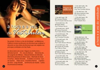 20 21
ahoraeavezdovestibular
No projeto “A Hora e a Vez do Vestibular”, as Bibliotecas
Públicas recebem professores de literatura que analisam e
discutem as nove obras da literatura que são exigidas nos
principais vestibulares de São Paulo.
As obras deste ano serão: Viagens na minha terra –
Almeida Garrett Til – José de Alencar Memórias de
um sargento de Milícias – Manuel Antônio de Almeida
Memórias póstumas de Brás Cubas – Machado de Assis
O Cortiço – Aluísio Azevedo A cidade e as serras – Eça
de Queirós Vidas secas – Graciliano Ramos Capitães
da areia – Jorge Amado Sentimento do mundo – Carlos
Drummond de Andrade.
l l
l
l
l
l l
l
l
l
l
l
l
l
l
l
l
9 de abril (seg), 19h
BP Cassiano Ricardo
Profº Fernando Martins Lara
10 de abril (ter), 14h
BP Paulo Duarte
Profª Fabiana Vascon
10 de abril (ter), 14h30
BP Lenyra Fraccaroli
Profº André Renato Oliveira
11 de abril (qua), 10h
BP Clarice Lispector
Profª Carolina Carvalho
12 de abril (qui), 15h
BP Marcos Rey
Profº André Renato Oliveira
13 de abril (sex), 14h
BP Vicente de Carvalho
Profª Márcia Plana
14 de abril (sáb), 10h
BP Milton Santos
Profº André Renato Oliveira
14 de abril (sáb), 14h
BP Álvares de Azevedo
Profº Fernando Martins Lara
14 de abril (sáb), 14h
BP Sylvia Orthof
Profª Carolina Carvalho
l
l
l
l
l
l
10 de abril (ter), 14h
BP Alceu Amoroso Lima
Profº Cláudio Rosa
11 de abril (qua), 14h
BP Roberto Santos
Profº Cláudio Rosa
16 de abril (seg), 19h
BP Cassiano Ricardo
Profº Fernando Martins Lara
17 de abril (ter), 14h
BP Paulo Duarte
Profª Fabiana Vascon
17 de abril (ter), 14h30
BP Lenyra Fraccaroli
Profº André Renato Oliveira
18 de abril (qua), 10h
BP Clarice Lispector
Profª Carolina Carvalho
Viagens na
minha terra
Almeida Garret
l
l
l
14 de abril (sáb), 14h
BP Aureliano Leite
Profª Ana Carolina Helcias
17 de abril (ter), 14h
BP Alceu Amoroso Lima
Profº Cláudio Rosa
18 de abril (qua), 14h
BP Roberto Santos
Profº Cláudio Rosa
Til
José de Alencar
 