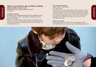 38 39
Mostra As mentiras que os filmes contam
Biblioteca Pública Viriato Corrêa
[Salaequipadacomprojeçãoeletrônicaesom5.1]
101 lugares
(F for fake, 1973, Alemanha/França/Irã, 85 min, legendado, DVD)
Dir: Orson Welles. Elenco: Orson Welles, Joseph Cotten, Paul
Stewart, Oja Kodar
Rodado como um documentário, o filme introduz o personagem de Elmyr
de Hory, um pintor que vive de falsificações de quadros de famosos como Van
Gogh, Picasso e muitos outros, e faz passar como se fossem os originais. +12
13 de abril (sex), 16h
Verdades e mentiras
Pan-Cinema Permanente
(Brasil, 2007, 83 min, DVD)
Dir: Carlos Nader
Documentário sobre o poeta baiano Waly Salomão, para quem a vida era
um filme de ficção e a poesia uma ferramenta para desmascarar qualquer
pretensão naturalista. Essa convicção influenciou profundamente amigos,
como Antonio Cícero, Caetano Veloso, e também o Dir deste documentário,
Carlos Nader, que filmou Waly por quase 15 anos. Mas como fazer um
documentário sobre alguém que acreditava que tudo é ficção? +10
13 de abril (sex), 18h
O show de Truman
(The truman show, EUA, 1998, 102 min, legendado, DVD)
Dir: Peter Weir. Elenco: Jim Carrey, Laura Linney, Natascha McElhone
cinema
cinema
 