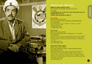 48 49
cinema
cinema
Mazzaropi: 100 anos
Biblioteca Pública Roberto Santos
[Sala equipada com projeção eletrônica e som 5.1]
68 Lugares
*às segundas-feiras, às 19h, curso sobre Mazzaropi com Celso
Sabadin. Dias 9, 16 e 23.
Confira mais informações na pág. 24
(Brasil, 1966, 98 min, DVD)
Dir: Milton Amaral. Elenco: Mazzaropi, Elizabeth Marinho,
Lucia Lambertini
Um torcedor fanático entra em conflito com os filhos e os vizinhos
"palestro-italianados. +10
7 de abril (sáb), 19h
9 de abril (seg), 17h30
Sai da frente
(Brasil, 1952, 80 min, DVD)
Dir: Amácio Mazzaropi. Elenco: Mazzaropi, A. C. Carvalho,
Nieta Junqueira
Comédia "non sense": um dia na vida suburbana do dono de um caminhão
que para fazer uma mudança de São Paulo para Santo”s, envolve-se em
inúmeras confusões com burocratas, policiais, motoristas e uma patner de
circo. +10
14 de abril (sáb), 19h
16 de abril (seg), 17h30
O puritano da Rua Augusta
(Brasil, 1965, 102 min, DVD)
Dir: Amácio Mazzaropi. Elenco: Amácio Mazzaropi, Marly
Marley, Marina Freire
Mazzaropi é um pai de família careta e extremamente conservador que
deixa os filhos loucos com sua mania de manter a moral e os bons
costumes sempre em primeiro lugar. Após sofrer um ataque do coração
nada mais vai ser como antes; ele muda e passa a se comportar como um
jovem outra vez. Muda o cabelo, as roupas e até o gosto pela música. +16
23 de abril (seg), 17h30
28 de abril (sáb), 19h
O corintiano
 