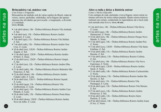 60 61
Brincadeira vai, música vem
Com Folias e Folguedos
Brincadeiras de tradição oral de várias regiões do Brasil, rodas de
versos, causos, parlendas, emboladas, trava-línguas são apenas
algumas das atividades que provocarão a imaginação, a diversão
e a oralidade.
Livre. 60 min.
l1 de abril (dom), 14h – Ônibus-biblioteca Roteiro Vila Andrade.
Z. Sul.
l3 de abril (ter), 13h – Ônibus-Biblioteca Roteiro Jardim
Iguatemi. Z. Leste.
l5 de abril (qui), 11h – Ônibus-biblioteca Roteiro Vila Stéfani.
Z. Sul.
l7 de abril (sáb), 12h – Ônibus-biblioteca Roteiro Jardim Vera
Cruz. Z. Leste.
l10 de abril (ter), 12h30 – Ônibus-biblioteca Roteiro Jardim
Ângela. Z. Sul.
l11 de abril (qua), 12h30 – Ônibus-biblioteca Roteiro Jardim
D'Abril. Z. Oeste.
l13 de abril (sex), 12h20 – Ônibus-biblioteca Roteiro Grajaú.
Z. Sul.
l17 de abril (ter), 12h – Ônibus-biblioteca Roteiro Jardim Elba.
Z. Leste.
l21 de abril (sáb), 14h – Ônibus-biblioteca Roteiro Balneário São
Francisco. Z. Sul.
l22 de abril (dom), 14h – Ônibus-biblioteca Roteiro Jardim
Cidade Líder. Z. Leste.
l24 de abril (ter), 12h15 – Ônibus-biblioteca Roteiro Jaçanã.
Z. Leste.
l25 de abril (qua), 11h – Ônibus-biblioteca Roteiro Vila
Guilhermina. Z. Leste.
l26 de abril (qui), 11h – Ônibus-biblioteca Roteiro Jardim Casa
Pintada. Z. Leste.
l28 de abril (sáb), 13h – Ônibus-biblioteca Roteiro Ponte Rasa.
Z. Leste.
l29 de abril (dom), 12h30 – Ônibus-biblioteca Roteiro Jardim
Nove de Julho. Z. Leste.
artesnarua
artesnarua
Abre a roda e deixe a história entrar
Como o Núcleo Educatho
Com cantigas de roda, parlendas e trava-línguas vamos entrar no
imenso universo da nossa cultura popular. Quatro atores-músicos
realizam um cortejo, conduzindo os espectadores até o local onde
será narrada uma história. Livre. 60 min.
l3 de abril (ter), 14h – Ônibus-biblioteca Roteiro Vila Silvia.
Z. Leste.
l4 de abril (qua), 14h – Ônibus-biblioteca Roteiro Jardim
Damasceno. Z. Norte.
l10 de abril (ter), 14h – Ônibus-biblioteca Roteiro Parque Novo
Mundo. Z. Norte.
l12 de abril (qui), 14h – Ônibus-biblioteca Roteiro Jardim Peri.
Z. Norte.
l13 de abril (sex), 12h30 – Ônibus-biblioteca Roteiro Vila Santo
Estéfano. Z. Sul.
l14 de abril (sáb), 11h – Ônibus-biblioteca Roteiro Jardim
Ramala. Z. Sul.
l15 de abril (dom), 13h – Ônibus-biblioteca Roteiro Colônia.
Z. Sul.
l17 de abril (ter), 14h – Ônibus-biblioteca Roteiro Vila Nova
Esperança. Z. Norte.
l19 de abril (qui), 12h30 – Ônibus-biblioteca Roteiro Jardim
Sarah. Z. Norte.
l21 de abril (sáb), 14h – Ônibus-biblioteca Roteiro Cachoeirinha.
Z. Norte.
l22 de abril (dom), 13h – Ônibus-biblioteca Roteiro Jardim São
Savério. Z. Sul.
l24 de abril (ter), 11h – Ônibus-biblioteca Roteiro Vila
Paranaguá. Z. Leste.
l26 de abril (qui), 12h – Ônibus-biblioteca Roteiro Vila Moraes.
Z. Sul.
l27 de abril (sex), 14h – Ônibus-biblioteca Roteiro Jardim
Primavera. Z. Sul.
l28 de abril (sáb), 12h – Ônibus-biblioteca Roteiro Itaim
Paulista. Z. Leste.
l29 de abril (dom), 14h – Ônibus-biblioteca Roteiro Jardim Joana
D’Arc. Z. Norte.
 
