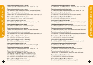 programaçãodiaadia
programaçãodiaadia
74 75
Ônibus-biblioteca Roteiro Jardim Colorado
5 de abril (qui), 14h, Cada história tem seu livro, Artes na rua, p.56
Ônibus-biblioteca Roteiro Jardim D'Abril
11 de abril (qua), 12h30, Brincadeira vai, música vem, Artes na rua, p.60
Ônibus-biblioteca Roteiro Jardim Damasceno
4 de abril (qua), 14h, Abre a roda e deixe a história entrar, Artes na rua, p.61
Ônibus-biblioteca Roteiro Jardim das Rosas
11 de abril (qua), 12h30, Entre na roda, Artes na rua, p.62
Ônibus-biblioteca Roteiro Jardim Elba
17 de abril (ter), 12h, Brincadeira vai, música vem, Artes na rua, p.60
Ônibus-biblioteca Roteiro Jardim Helena
18 de abril (qua), 12h30, Entre na roda, Artes na rua, p.62
Ônibus-biblioteca Roteiro Jardim Iguatemi
3 de abril (ter), 13h, Brincadeira vai, música vem, Artes na rua, p.60
Ônibus-biblioteca Roteiro Jardim Joana D'arc
29 de abril (dom), 14h,Abre a roda e deixe a história entrar,Artes na rua, p.61
Ônibus-biblioteca Roteiro Jardim Labitare
21 de abril (sáb), 14h, Palhaços, Artes na rua, p.57
Ônibus-biblioteca Roteiro Jardim Ladeira Rosa
27 de abril (sex), 13h, Palhaços, Artes na rua, p.57
Ônibus-biblioteca Roteiro Jardim Luso
13 de abril (sex), 12h, Cada história tem seu livro, Artes na rua, p.56
Ônibus-biblioteca Roteiro Jardim Macedônia
7 de abril (sáb), 11h, Cada história tem seu livro, Artes na rua, p.56
Ônibus-biblioteca Roteiro Jardim Miriam
7 de abril (sáb), 14h, Mediação de Leitura, Artes na rua, p.59
14 de abril (sáb), 14h, Mediação de Leitura, Artes na rua, p.59
21 de abril (sáb), 14h, Mediação de Leitura, Artes na rua, p.59
28 de abril (sáb), 14h, Mediação de Leitura, Artes na rua, p.59
Ônibus-biblioteca Roteiro Jardim Nazaré
20 de abril (sex), 11h, Palhaços, Artes na rua, p.57
Ônibus-biblioteca Roteiro Jardim Nove de Julho
29 de abril (dom), 12h30, Brincadeira vai, música vem, Artes na rua, p.60
Ônibus-biblioteca Roteiro Jardim Olinda
26 de abril (qui), 12h30, Cada história tem seu livro, Artes na rua, p.56
Ônibus-biblioteca Roteiro Jardim Orion
24 de abril (ter), 11h, Cada história tem seu livro, Artes na rua, 56
Ônibus-biblioteca Roteiro Jardim Pedreira
13 de abril (sex),14h, Entre na roda, Artes na rua, p.62
Ônibus-biblioteca Roteiro Jardim Peri
12 de abril (qui), 14h, Abre a roda e deixe a história entrar, Artes na rua, p.61
Ônibus-biblioteca Roteiro Jardim Primavera
27 de abril (sex), 14h, Abre a roda e deixe a história entrar, Artes na rua, p.61
Ônibus-biblioteca Roteiro Jardim Ramala
14 de abril (sáb), 11h, Abre a roda e deixe a história entrar, Artes na rua, p.61
Ônibus-biblioteca Roteiro Jardim Sarah
19 de abril (qui), 12h30,Abre a roda e deixe a história entrar,Artes na rua, p.61
Ônibus-biblioteca Roteiro Jardim São Francisco
13 de abril (sex), 13h, Palhaços, Artes na rua, p.57
Ônibus-biblioteca Roteiro Jardim São Rafael
27 de abril (sex), 13h30, Cada história tem seu livro, Artes na rua, p.56
Ônibus-biblioteca Roteiro Jardim Santa Margarida
25 de abril (qua), 12h, Palhaços, Artes na rua, p.57
Ônibus-biblioteca Roteiro Jardim Vaz de Lima
17 de abril (ter), 14h, Cada história tem seu livro, Artes na rua, p.56
Ônibus-biblioteca Roteiro Jardim Vera cruz
7 de abril (sáb), 12h, Brincadeira vai, música vem, Artes na rua, p.60
Ônibus-biblioteca Roteiro Morro Doce
28 de abril (sáb), 14h, Palhaços, Artes na rua, p.57
Ônibus-biblioteca Roteiro Parque do Carmo
27 de abril (sex), 11h30, Entre na roda, Artes na rua, p.62
 