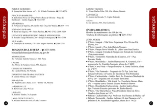 84 85
PARQUE DO RODEIO
R. Igarapé da Bela Aurora, s/nº – Tel: Cidade Tiradentes, (2555-4276
PRAÇA DO BAMBUZAL
R. da Colônia Nova s/nº (Praça Nativo Rosa de Oliveira – Praça do
Bambuzal) – Jardim Ângela, (5833-3567
SÃO MATEUS
R. Fortaleza de Itapema, 268, Jardim Vera Cruz, São Mateus, (2019-1718
SEVERINO DO RAMO
R. Barão de Alagoas, 340 – Itaim Paulista, (2963-2742 / 2568-3329
UNIÃO DOS MORADORES DO PARQUE ANHANGUERA
R. Amadeu Caego Monteiro, 209 – Parque Anhanguera, (3911-3394
VILA MARA
R. Conceição de Almeida, 170 – São Miguel Paulista, (2586-2526
BOSQUES DA LEITURA – (3675-8096
bosquedaleitura@prefeitura.sp.gov.br
ANHANGUERA
Av. Fortunata Tadiello Natucci, 1.000, Perus
CARMO
Av. Afonso de Sampaio Souza, 951, Itaquera
CIDADE DE TORONTO
Av. Cardeal Motta, 84, Pirituba
ESPORTIVO DOS TRABALHADORES
R. Canuto Abreu, s/nº, Tatuapé
IBIRAPUERA
Av. República do Líbano, 1.151 – Portão 7A, Moema
JARDIM DA LUZ
R. Ribeiro de Lima, 99, Luz
LAJEADO
R. Antonio Thadeo, 74, Lajeado
LIONS CLUB TUCURUVI
R. Alcindo Bueno de Assis, nº 500, Tucuruvi
RAPOSO TAVARES
R. Telmo Coelho Filho, 200, Vila Albano, Butantã
SANTO DIAS
R. Jasmim da Beirada, 71, Capão Redondo
TROTE
R. São Quirino, 905, Vila Guilherme
ÔNIBUS-BIBLIOTECA
Horário de atendimento: das 10h às 16h.
Telefone de informações ao público: 2291-5763
ZONA NORTE
3ª feira. Jaraguá – Vila Nova Esperança: Pça. Divino Pai
Eterno, s/nº
3ª feira. Jaçanã – Pça. João Batista Vasques
3ª feira. Parque Novo Mundo: R. Lídice com Rua Eureka
4ª feira. Jaraguá: Estrada de Taipas com Estrada do Corredor
(Praça sem nome)
4ª feira. Tremembé: Alameda dos Canários, s/nº – Pça.
Recanto Verde
4ª feira. Brasilândia – Jardim Damasceno: R. Grumixá, s/nº –
acesso pela Av. Cantídio Sampaio, altura do nº 4420
5ª feira. Casa Verde – Parque Peruche: R. Santa Eudóxia, altura
do nº 679
5ª feira. Vila Penteado – Freguesia do Ó: Pça. Luiz José
Junqueira Freire, s/nº (atrás do Sacolão de Vila Penteado)
5ª feira. Cachoeirinha – Jardim Peri: Av. Francisco Machado da
Silva, s/nº – esquina com a Estrada Santa Inês
6ª feira. Brasilândia – Vila Icaraí: Av. Humberto Gomes Maia,
s/nº – esquina com a Estrada Lázaro Amâncio Barros
6ª feira. Brasilândia/Cachoeirinha – Jardim ladeira Rosa:
Pça. Victorio Finzetto (próximo Av. Penha Brasil)
6ª feira. Vila Maria Baixa: Praça Presidente Jânio da Silva
Quadros (em frente ao 147)
Sábado. Cachoeirinha: Pça. Professor José Soares de Mello, s/nº
Sábado. Tremembé – Jardim Labitare: R. dos Pássaros, s/nº –
próximo à Av. Sezefredo Fagundes, altura do nº 14125
(
n
n
n
n
n
n
n
n
n
n
n
n
n
n
endereços
endereços
 