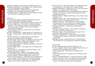 86 87
n
n
n
n
n
n
n
n
n
n
n
n
n
n
n
n
n
n
n
n
Sábado. Anhanguera – Morro Doce: R. Eduardo Grusius, s/nº
Domingo. Jardim Brasil – Vila Medeiros: Pça. Augusta Vitória,
s/nº (ao lado da Base da Polícia Militar)
Domingo. Tremembé – Jardim Joana D'Arc: Alameda das
Cerejeiras, s/nº, continuação da R. Paineira Velha
Domingo. Pirituba – Jardim Cidade: Pça. João Boldo em frente
ao nº 340 da R. Comendador Feiz Zarzur
ZONA SUL
3ª feira. Jardim Ângela: Estrada do M´Boi Mirim, altura do
nº 4.250 (ao lado da Base da Polícia Militar)
3ª feira. Cidade Dutra – Jardim Orion: R. Marciano da Silva, s/nº
3ª feira. Cidade Dutrra – Vila da Paz: R. Inácio de Almeida
Arruda, 54 – Pça. Fazzanaro, esquina Av. João Paulo da Silva,
487 (travessa da Av. Interlagos, 5356, atrás do Cingapura
Autódromo de Interlagos)
3ª feira. Jardim Vaz de Lima – Jardim São Luís: R. Emérico
Lobo de Mesquita, s/nº
4ª feira. Capão Redondo – Jardim das Rosas: R. Abril Peres, 50
5ª feira. – Campo Limpo – Jardim Olinda: R. Cardoso Moreira,
nº 551
4ª feira. Vila São José – Cidade Dutra: Pça. José Boemer
Roschel, s/nº (próximo da Pça. José Shunck)
4ª feira. Grajaú – Parque Grajaú: R. Miraflores, altura do nº 228
4ª feira. Jardim Ângela – Jardim Santa Margarida: R. João
Ferreira da Silva, 99 com R. Magister Leoninus
5ª feira. Capão Redondo: R. Marmeleira da Índia, s/nº (próximo
ao Parque Santo Dias)
5ª feira. Cidade Ademar – Vila Stéfani: Pça. Cel. Benedito de C.
Oliveira, s/nº
5ª feira. Sacomã – Vila Moraes: Largo Santa Ângela, s/nº (R.
Simão Lopes com R. Evolução)
6ª feira. Parque Brasil – Grajaú: Av. Dona Belmira Marin,
nº 3.865 (estacionamento do Supermercado Compre Bem)
6ª feira. Pedreira – Jardim da Pedreira: Pça. do Acuri, s/nº
6ª feira. Jardim Primavera – Cidade Dutra: Pça. João Beiçola da
Silva, altura do nº 700 (próximo da Av. Lourenço Cabreira)
6ª feira. Cidade Ademar – Jardim Luso: Av. Francisco Maria
Melani, s/nº (em frente à EMEF Liliane Vernizi Silva)
n
n
n
n
n
n
n
n
n
n
n
n
n
n
n
n
n
6ª feira. Cursino – Vila Santo Estéfano: Av. Embaixador Álvaro
Lins (altura do nº 1262, esquina da Av. Miguel Stéfano)
Sábado. M'Boi Mirim – Jardim Vera Cruz: Av. dos Funcionários
Públicos, s/n (próximo ao CEU Vila do Sol)
Sábado. Jardim Miriam: Pça. Fernando Braga Pereira da Rocha,
altura do nº 5.947 da Av. Cupecê (estacionamento do antigo
Sacolão da Prefeitura)
Sábado. Pedreira – Balneário São Francisco: Pça. Fausto Amaro
Gonçalves, s/nº
Sábado. Campo Limpo – Jardim Macedônia: Pça. Irmãs Nilza e
Rosilene (R. Povoa de Varzin, altura do nº 130)
Sábado. Parelheiros – Jardim Ramala: Av. Paulo Guilguer
Reimberg (altura do nº 80, esquina da Av. Senador Teotônio
Vilela, em frente ao Terminal Varginha, Pça. do Trabalhador)
Domingo. Parelheiros – Colônia: Pça. Nossa Senhora
Aparecida, 77
Domingo. Jardim das Palmas – Vila Andrade: R. das Belezas,
s/nº (Pça. do Arariba, no final da rua)
Domingo. Grajaú – Parque Residencial dos Lagos: R. João
Bernardo de Mendonça (altura do nº 220
Domingo. Jardim São Luis – Chácara Santana: R. Diogo de
Azevedo Sampaio (altura do nº 200 (Pça. Dr. Mário Saraiva
de Andrade)
Domingo. Sacomã – Jardim São Savério: R. Paulo Roberto
Trivelli (altura do nº 204, esquina da R. Menino de Engenho)
ZONA LESTE
3ª feira. Jardim Iguatemi: R. Barros Penteado, nº 40
3ª feira. Cangaíba – Vila Sílvia: Av. Alfredo Ribeiro Castro, s/nº
(próximo da Av. Engenheiro João Goulart)
3ª feira. Sapopemba – Jardim Elba: R. Custódio de Sá e
Faria, s/nº
4ª feira. Jardim Helena: Av. Kumaki Aoki, s/nº (Praça Craveiro
do Campo)
4ª feira. São Miguel Paulista I – União de Vila Nova: R. Adão
Manoel (em frente à Pça. N. Sra. Aparecida, ao lado da igreja)
4ª feira. Aricanduva – Haia do Carrão: Pça. Padre Nelson J.
Sigristi, s/nº (conhecida como Praça Santo Eduardo)
endereços
endereços
 