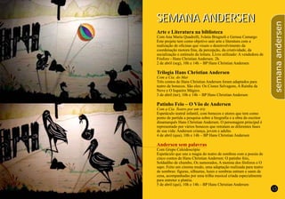 14
SEMANA ANDERSEN
15
SEMANA ANDERSEN
Arte e Literatura na biblioteca
Com Ana Maria Quadrelli, Ivânia Brugnoli e Gerusa Camargo
Este projeto tem como objetivo unir arte e literatura com a
realização de oficinas que visam o desenvolvimento da
coordenação motora fina, da percepção, da criatividade, da
socialização e estímulo da leitura. Livro utilizado: A vendedora de
Fósforo - Hans Christian Andersen. 2h.
2 de abril (seg), 10h e 14h – BP Hans Christian Andersen
Trilogia Hans Christian Andersen
Com a Cia. do Mar
Três contos de Hans Christian Andersen foram adaptados para
teatro de bonecos. São eles: Os Cisnes Selvagens, A Rainha da
Neve e O Isqueiro Mágico.
3 de abril (ter), 10h e 14h – BP Hans Christian Andersen
Patinho Feio – O Vôo de Andersen
Com a Cia. Teatro por um triz
Espetáculo teatral infantil, com bonecos e atores que tem como
ponto de partida a pesquisa sobre a biografia e a obra do escritor
dinamarquês Hans Christian Andersen. O personagem principal é
representado por vários bonecos que retratam as diferentes fases
de sua vida: Andersen criança, jovem e adulto.
4 de abril (qua), 10h e 14h – BP Hans Christian Andersen
Com Grupo Caleidoscópio
Espetáculo que une a magia do teatro de sombras com a poesia de
cinco contos de Hans Christian Andersen: O patinho feio,
Soldadiho de chumbo, Os namorados, A menina dos fósforos e O
sapo. Feito um cinema mudo, uma adaptação realizada para teatro
de sombras: figuras, silhuetas, luzes e sombras entram e saem de
cena, acompanhadas por uma trilha musical criada especialmente
para entreter a platéia.
5 de abril (qui), 10h e 14h – BP Hans Christian Andersen
Andersen sem palavras
semanaandersen
 