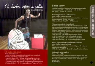 16 17
contaçãodehistórias
Dorotilde Dias
E se fosse verdade...
Com Beth Filipini
Narração de histórias e poemas que encantam gerações. Livre.
Às quartas, às 10h e às 14h30, de 4 a 25 de abril.
BP Thales Castanho de Andrade.
Contar é preciso, ler é indispensável
Com Antonia Andréa de Sousa
Leitura de histórias que estimula o potencial criativo e o prazer de
ler. Inscrições pelo telefone: 5687-0408.
10 de abril (ter), 10h e 14h – BP Belmonte
Viagemao mundo do livroinfantil
ComO Grupo SemeandoeEspalhandoHistóriasnaLesteII
Em abril são comemorados o dia internacional (2) e o dia nacional
(18) do livro infantil, em referência às datas de nascimento de Hans
Christian Andersen e de Monteiro Lobato. Como homenagem o
grupo irá narrar histórias destes escritores entremeadas por canções
ebrincadeiras.Livre.30 min.
10 deabril(ter),10h– BPRubens BorbadeMorais
11 deabril(qua),9h30– BPRaimundodeMenezes
12 deabril(qui),10h –BPJamilAlmansurHaddad
19 deabril(qui),10h –BPJovinaRochaÁlvaresPessoa
Peteca,tapioca,sol elua: todo diaédiade índio!
Com Antonia Andréa de Sousa
Mitos, brincadeiras, expressões e cantos indígenas são narrados,
lidos e vivenciados. Livre.
19 de abril (qui), 14h30 – Ponto de Leitura Severino do Ramo
Cada históriatemseu livro
Com a Cia. do Mar
Intervenções teatrais de aproximadamente 15 minutos cada, onde,
no roteiro, o livro infantil entra em cena, passando a ser elemento
básico de toda intervenção e da trilha sonora, criada a partir do
próprio livro.
5 a 10. 45 min.
Os bichos estão à solta
Com Dorotilde Dias
Que tal um fim de semana diferente e animado com contações de
histórias, brincadeiras e cantigas de roda?
1 de abril (dom), 14h – Bosque da Leitura Pq. do Carmo
15 de abril (dom), 14h – Bosque da Leitura Pq. Jd. da Luz
22 de abril (dom), 14h – Bosque da Leitura Pq. Raposo Tavares
29 de abril (dom), 14h – Bosque da Leitura Parque do Trote
 