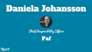 Daniela Johansson
Chief Responsibility Officer
Paf
 