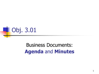 Obj. 3.01
Business Documents:
Agenda and Minutes
1
 