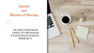Agenda
and
Minutes of Meeting
MS. PREETI BHASKAR
ASSISTANT PROFESSOR
ICFAI BUSINESS SCHOOL ,
DEHRADUN
 