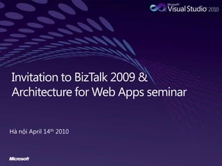 Invitation to BizTalk 2009 &Architecture for Web Apps seminar Hà nội April 14th 2010 