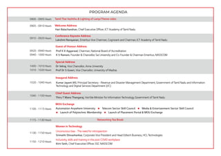 PROGRAM AGENDA
0900 - 0905 Hours Tamil Thai Vazhthu & Lighting of Lamp/Theme video
0905 - 0910 Hours
Hari Balachandran, Chief Executive Officer, ICT Academy of Tamil Nadu
Welcome Address
0910 - 0920 Hours
Lakshmi Narayanan, Emeritus Vice Chairman, Cognizant and Chairman, ICT Academy of Tamil Nadu
Conference Keynote Address
0920 - 0940 Hours
0940 - 1000 Hours
Prof K K Aggarwal, Chairman, National Board of Accreditation
K V Ramani, Founder & Chancellor, Sai University and Co-Founder & Chairman Emeritus, NASSCOM
Guest of Honour Address
Kumar Jayant IAS, Principal Secretary - Revenue and Disaster Management Department, Government of Tamil Nadu and Information
Technology and Digital Services Department (I/C)
Inaugural Address
1020 - 1040 Hours
Dr Velraj, Vice Chancellor, Anna University
Prof Dr S Gowri, Vice Chancellor, University of Madras
Special Address
1100 - 1115 Hours Automation Anywhere University Telecom Sector Skill Council Media & Entertainment Sector Skill Council
u u
u u
Launch of Polytechnic Membership Launch of Placement Portal & MOU Exchange
MOU Exchange
1040 - 1100 Hours
Thiru T Mano Thangaraj, Hon'ble Minister for Information Technology, Government of Tamil Nadu
Chief Guest Address
1130 - 1150 Hours
Unconscious bias - The need for introspection
Srimathi Shivashankar, Corporate Vice President and Head Edtech Business, HCL Technologies
Inclusivity, skills and training in the post COVID workplace
Kirti Seth, Chief Executive Officer, SSC NASSCOM
Women in Technology
Networking Tea Break
1115 - 1130 Hours
1000 - 1010 Hours
1010 - 1020 Hours
1150 - 1210 Hours
 