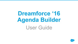 Dreamforce ‘16
Agenda Builder
User Guide
 