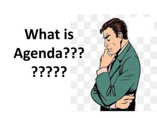 What is
Agenda???
?????
 