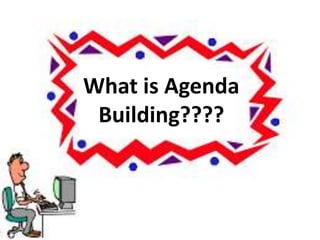 What is Agenda
Building????
 