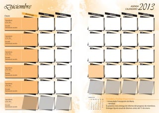1
8
15
22
29
2 3
9 10
16 17
23 24
30 31
domingo lunes martesClases 1
8
15
22
29
2 3
9 10
16 17
23 24
30 31
DiciembreDiciembre
Sacerdocio
y So. Soc.:
_________
Escuela
Dominical: Lección
Sacerdocio
y So. Soc.:
_________
Escuela
Dominical: Lección
Sacerdocio
y So. Soc.:
_________
Escuela
Dominical: Lección
Sacerdocio
y So. Soc.:
_________
Escuela
Dominical: Lección
Sacerdocio
y So. Soc.:
_________
Escuela
Dominical: Lección
Sacerdocio
y So. Soc.:
_________
Escuela
Dominical: Lección
4 5 6 7
11 12 13 14
18 19 20 21
25 26 27 28
miércoles
jueves viernes sábado
4 5 6 7
11 12 13 14
18 19 20 21
25 26 27 28
AGENDA
CALENDARIO
AGENDA
CALENDARIO
Feriados y Fechas Importantes
8 Inmaculada Concepción de María.
25 Navidad.
El próximo mes entrega de informe del progreso de miembros.
Entregar Ajuste anual de diezmos antes del 15 de enero.
ENERO 2014
1 2 3 4
5 6 7 8 9 10 11
12 13 14 15 16 17 18
19 20 21 22 23 24 25
26 27 28 29 30 31
DomLun Mar Mie Jue Vie Sáb
 