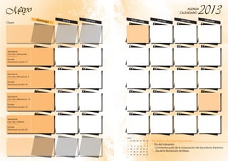 5
12
19
26
6 7
13 14
20 21
27 28
domingo lunes martesClases
MayoMayo
5
12
19
26
6 7
13 14
20 21
27 28
Sacerdocio
y So. Soc.: Instrucción
_________
Escuela
Dominical: Lección 17
Sacerdocio
y So. Soc.: Manual Lec. 9
_________
Escuela
Dominical: Lección 18
Sacerdocio
y So. Soc.: Manual Lec. 10
_________
Escuela
Dominical: Lección 19
Sacerdocio
y So. Soc.: Liahona
_________
Escuela
Dominical: Lección 20
1 2 3 4
8 9 10 11
15 16 17 18
22 23 24 25
29 30 31
miércoles
jueves viernes sábado
AGENDA
CALENDARIO
AGENDA
CALENDARIO
1 2 3 4
8 9 10 11
15 16 17 18
22 23 24 25
29 30 31
Feriados y Fechas Importantes
1 Día del trabajador.
15 Conmemoración de la restauración del Sacerdocio Aaronico.
25 Día de la Revolución de Mayo.
JUNIO
1
2 3 4 5 6 7 8
9 10 11 12 13 14 15
16 17 18 19 20 21 22
23 24 25 26 27 28 29
30
DomLun Mar Mie Jue Vie Sáb
 