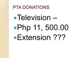 PTA DONATIONS
Television –
Php 11, 500.00
Extension ???
 
