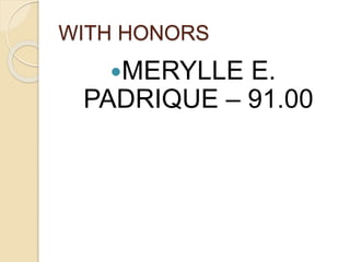 WITH HONORS
MERYLLE E.
PADRIQUE – 91.00
 