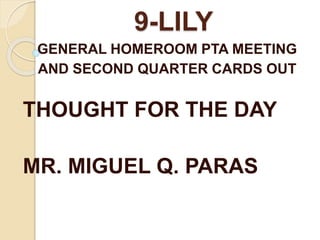 9-LILY
GENERAL HOMEROOM PTA MEETING
AND SECOND QUARTER CARDS OUT
THOUGHT FOR THE DAY
MR. MIGUEL Q. PARAS
 