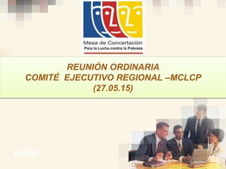 LOGO
Click to edit Master subtitle style
REUNIÓN ORDINARIA
COMITÉ EJECUTIVO REGIONAL –MCLCP
(27.05.15)
 