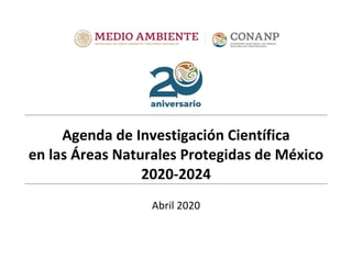 Agenda de Investigación Científica
en las Áreas Naturales Protegidas de México
2020-2024
Abril 2020
 