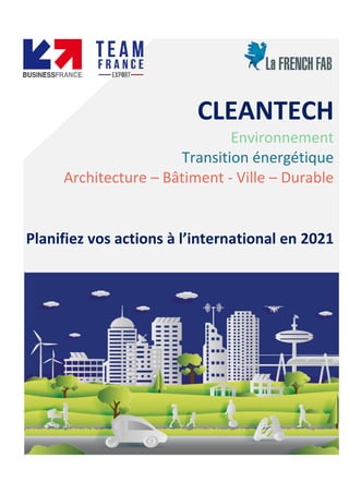 CLEANTECH
Environnement
Transition énergétique
Architecture – Bâtiment - Ville – Durable
Planifiez vos actions à l’international en 2021
 