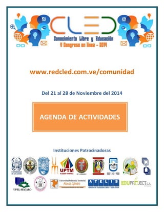 www.redcled.com.ve/comunidad 
Del 21 al 28 de Noviembre del 2014 
AGENDA DE ACTIVIDADES 
Instituciones Patrocinadoras 
 