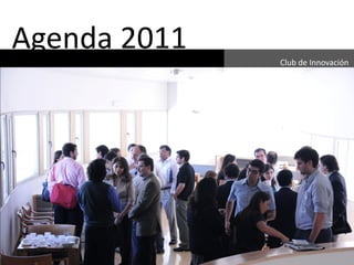 Agenda 2011
              Club de Innovación
 