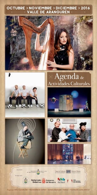 Programas: “ARTEYCULTURA2016”/“REDNAVARRADETEATROS”/“BUTACA3BESAULKIA”/“NAPAAE”/“FEDERACIÓNTEATROAMATEUR”
OCTUBRE › NOVIEMBRE › DICIEMBRE › 2016
Valle de aranguren
Actividades Culturales
Agenda de
 