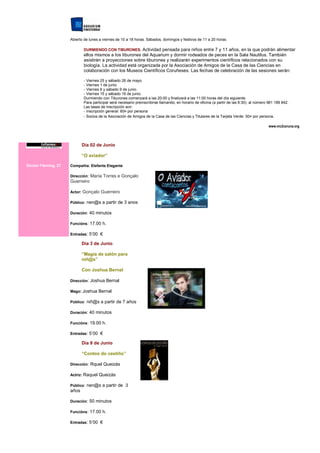 Abierto de lunes a viernes de 10 a 18 horas. Sábados, domingos y festivos de 11 a 20 horas.

                            DURMIENDO CON TIBURONES. Actividad pensada para niños entre 7 y 11 años, en la que podrán alimentar
                            ellos mismos a los tiburones del Aquarium y dormir rodeados de peces en la Sala Nautilus. También
                            asistirán a proyecciones sobre tiburones y realizarán experimentos científicos relacionados con su
                            biología. La actividad está organizada por la Asociación de Amigos de la Casa de las Ciencias en
                            colaboración con los Museos Científicos Coruñeses. Las fechas de celebración de las sesiones serán:

                            - Viernes 25 y sábado 26 de mayo
                            - Viernes 1 de junio
                            - Viernes 8 y sábado 9 de junio.
                            - Viernes 15 y sábado 16 de junio.
                            Durmiendo con Tiburones comenzará a las 20:00 y finalizará a las 11:00 horas del día siguiente.
                            Para participar será necesario preinscribirse llamando, en horario de oficina (a partir de las 8:30), al número 981 189 842.
                            Las tasas de inscripción son:
                            - Inscripción general: 60¤ por persona
                            - Socios de la Asociación de Amigos de la Casa de las Ciencias y Titulares de la Tarjeta Verde: 50¤ por persona.

                                                                                                                                           www.mc2coruna.org



                            Día 02 de Junio

                            “O aviador”

Doctor Fleming, 27   Compañía: Elefante Elegante

                     Dirección: María Torres e Gonçalo
                     Guerreiro

                     Actor: Gonçalo Guerreiro

                     Público: nen@s a partir de 3 anos

                     Duración: 40 minutos

                     Funcións: 17.00 h.

                     Entradas: 5’00 €

                            Día 3 de Junio

                            “Magia de salón para
                            niñ@s”

                            Con Joshua Bernal

                     Dirección: Joshua Bernal

                     Mago: Joshua Bernal

                     Público: niñ@s a partir de 7 años

                     Duración: 40 minutos

                     Funcións: 19.00 h.

                     Entradas: 5’00 €

                            Día 9 de Junio

                            “Contos do cestiño”

                     Dirección: Rquel Queizás

                     Actriz: Raquel Queizás

                     Público: nen@s a partir de 3
                     años

                     Duración: 50 minutos

                     Funcións: 17.00 h.

                     Entradas: 5’00 €
 