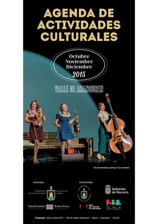 Agenda de
Actividades
Culturales
Programas: “Arte y Cultura 2015” - “Red de Teatros de Navarra” - “Butaca - 3 Besaulkia” - “De Gira”
VALLE DE ARANGUREN
Octubre
Noviembre
Diciembre
2015
The Funamviolistas, domingo 15 de noviembre
 