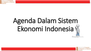 Agenda Dalam Sistem
Ekonomi Indonesia
 
