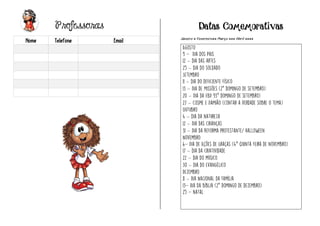 Professoras
Nome Telefone Email
Datas Comemorativas
Janeiro * Fevereiro** Março *** Abril ****
–
–
–
–
–
–
–
–
–
–
–
–
–
 