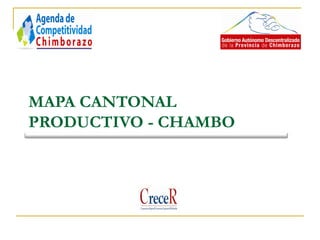 MAPA CANTONAL
PRODUCTIVO - CHAMBO
 