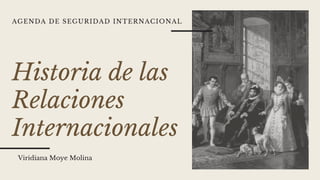 AGENDA DE SEGURIDAD INTERNACIONAL
Historia de las
Relaciones
Internacionales
Viridiana Moye Molina
 