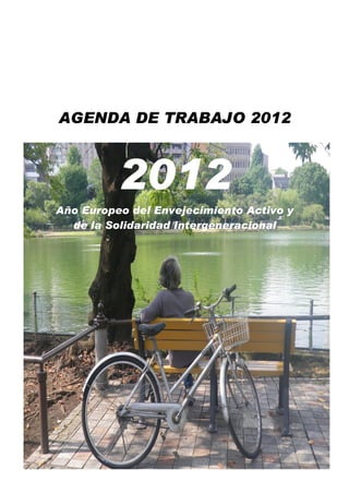 AGENDA DE TRABAJO 2012



          2012
Año Europeo del Envejecimiento Activo y
  de la Solidaridad Intergeneracional
 