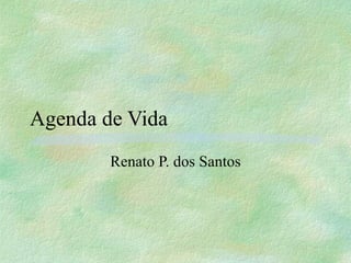 Agenda de Vida
        Renato P. dos Santos
 