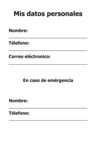 Mis datos personales
Nombre:
Télefono:
Correo eléctronico:
En caso de emérgencia
Nombre:
Télefono:
 