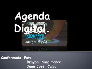 Agenda
      Digital.

Conformado Por:
            Brayan Cancimance
            Juan José Calvo
 