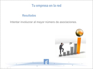 Tu empresa en la red

         Resultados

Intentar involucrar al mayor número de asociaciones.




                                              pr
 
