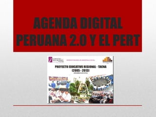 AGENDA DIGITAL
PERUANA 2.0 Y EL PERT
 