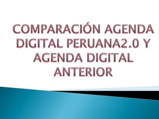COMPARACIÓN AGENDA DIGITAL PERUANA2.0 Y AGENDA DIGITAL ANTERIOR 