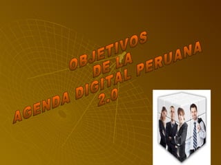 OBJETIVOS DE LA  AGENDA DIGITAL PERUANA 2.0 