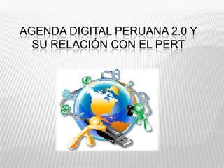 AGENDA DIGITAL PERUANA 2.0 Y
  SU RELACIÓN CON EL PERT
 