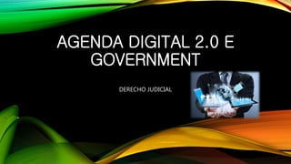 AGENDA DIGITAL 2.0 E
GOVERNMENT
DERECHO JUDICIAL
 