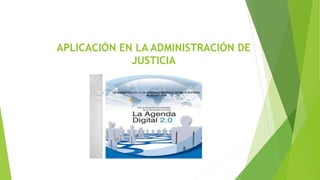 APLICACIÓN EN LA ADMINISTRACIÓN DE
JUSTICIA
 