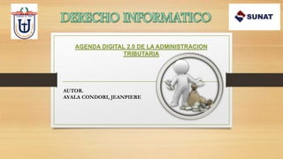 AUTOR.
AYALA CONDORI, JEANPIERE
AGENDA DIGITAL 2.0 DE LA ADMINISTRACION
TRIBUTARIA
 
