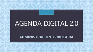 CAGENDA DIGITAL 2.0
ADMINISTRACION TRIBUTARIA
 