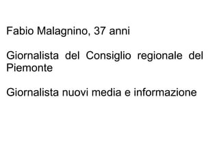 Fabio Malagnino, 37 anni Giornalista del Consiglio regionale del Piemonte Giornalista nuovi media e informazione 