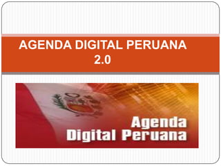 AGENDA DIGITAL PERUANA
          2.0
 